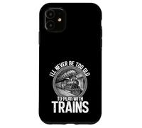 Never Too Old To Play With Trains Model Railroader Case for iPhone 11