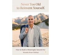 Never Too Old to Reinvent Yourself: How to Build a Meaningful Second Act (Never Too Old with Mustafa)