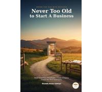Never Too Old to Start A Business: Build Something Meaningful. Create a Legacy. Inspire the Next Generation. (Never Too Old with Mustafa)