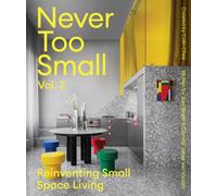 Never Too Small: Vol. 2 : Reinventing Small Space Living