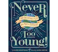 Never Too Young!: 50 Unstoppable Kids Who Made a Difference