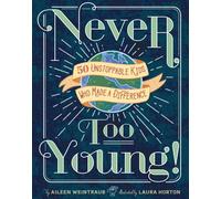 Never Too Young! : 50 Unstoppable Kids Who Made a Difference