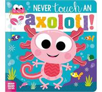Never Touch an Axolotl! (Touch and Feel Board Book)