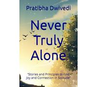 Never Truly Alone: “Stories and Principles to Find Joy and Connection in Solitude”