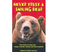 Never Trust A Smiling Bear: True Tales to make you Laugh, Chortle, Snicker and Feel Inspired (Outdoor Humor)