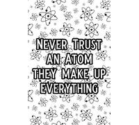 Never Trust an Atom they make up everything: Blank Lined Journal Notebook, Funny Physics Notebook, Physics journal, Physics notebook, Ruled, Writing Book, Notebook for physicist, physics gifts