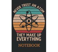 Never Trust An Atom They Make Up Everything Funny Gifts: Ruled Notebook/Journal - Lined Journal 6 x 9 in. Personal Journal for Daily Thoughts, Goals, and Affirmations