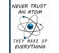 Never Trust an Atom, They Make Up Everything: Graph Paper Composition Notebook, 5mm Square Grid Journal, Funny Science Notebook, Physics Notebook, Back To School Gift