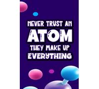 Never Trust An Atom They Make Up Everything: Humorous Planner For Science Teachers, Weekly Reminders, Schedules, And Priorities Organizer