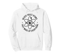 Never Trust An Atom They Make Up Everything Science Teacher Pullover Hoodie