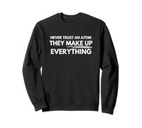 Never trust an atom they make up everything Sweatshirt