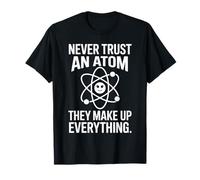 Never Trust an Atom They Make Up Everything T-Shirt
