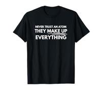 Never trust an atom they make up everything T-Shirt
