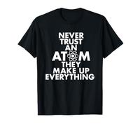 Never Trust An Atom They Make Up Everything T-Shirt T-Shirt
