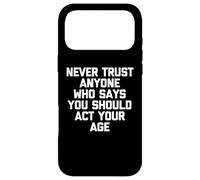 Never Trust Anyone Who Says You Should Act Your Age - Funny Case for iPhone 17 Pro Max