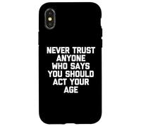 Never Trust Anyone Who Says You Should Act Your Age - Funny Case for iPhone X/XS