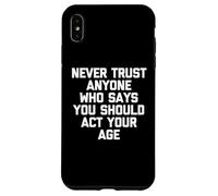 Never Trust Anyone Who Says You Should Act Your Age - Funny Case for iPhone XS Max