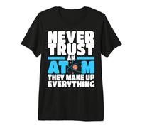 Never Trust Atoms They Make Up Everything Science Teacher Premium T-Shirt