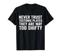 Never Trust Tectonic Plates They Are Way Too Shifty T-Shirt