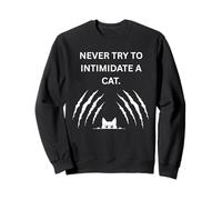 Never try to intimidate a cat They will scratch you Sweatshirt