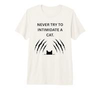 Never Try to Intimidate a cat They Will Scratch You up Premium T-Shirt