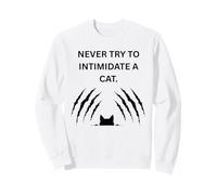 Never try to intimidate a cat They will scratch you up Sweatshirt
