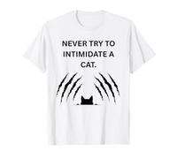 Never Try to Intimidate a cat They Will Scratch You up T-Shirt