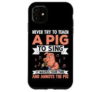 Never Try To Teach A Pig To Sing It Wastes Your Time And Ann Case for iPhone 11