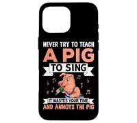 Never Try To Teach A Pig To Sing It Wastes Your Time And Ann Case for iPhone 16 Pro Max
