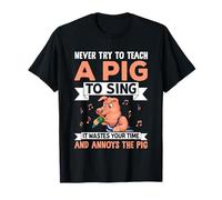 Never Try to Teach A Pig to Sing It Wastes Your Time and Ann T-Shirt