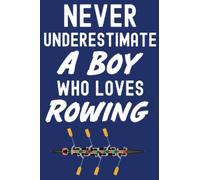 Never Underestimate A Boy Who Loves Rowing: Rowing Gifts For Boys, Ruled Journal To Write In