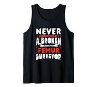 Never Underestimate A Broken Femur Survivor Bone Injury Tank Top