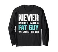 Never underestimate a fat guy - we can sit on you - Fat Long Sleeve T-Shirt