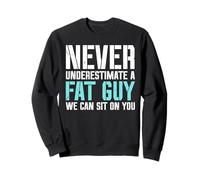 Never underestimate a fat guy - we can sit on you - Fat Sweatshirt