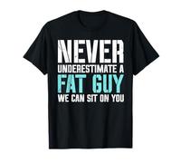 Never underestimate a fat guy - we can sit on you - Fat T-Shirt