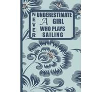 Never Underestimate A Girl Who Plays Sailing: funny journal gift for girls how love Sailing / perfect notebook cove desing for Sailing player / blank lined pages for taking notes