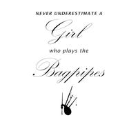 Never Underestimate a Girl who plays the Bagpipes: Scottish Bagpipes Music Blank Lined Journal Notebook Diary