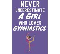 Never Underestimate A Girls Who Loves Gymnastics: Gymnastics Gifts For Young Girls, 6x9 Journal To Write In, 120 Pages