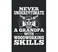 Never Underestimate A grandpa with woodworking skills: woodworking log book,wood working journal notebook