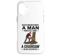 Never Underestimate a Man Who Still Runs Chainsaw in His 70 Case for iPhone 16 Plus