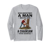 Never Underestimate a Man Who Still Runs Chainsaw in His 70 Long Sleeve T-Shirt