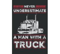 Never Underestimate a Man With a Truck - Trucking Trucker: Lined Journal Notebook Birthday Gift Present - 6x9 inches - 120 Pages