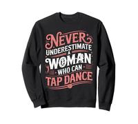 Never underestimate a Woman Who Can Tap Dance Sweatshirt