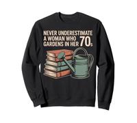 Never Underestimate A Woman Who Gardens In Her 70s Books Sweatshirt