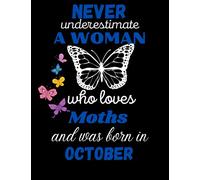 Never underestimate a woman who loves Moths and was born in October: Moths Birthday Notebook Gift Idea for Women Who Born in October, ...Perfect Birthday Gift for Birthday