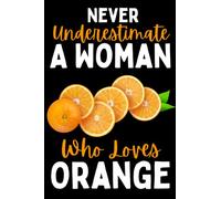 Never Underestimate A Woman Who Loves Orange: Notebook gift for women who loves Orange, Funny Orange Notebook Journal Gift , Orange Notebook For Girls ... Mother's Day 100 Pages, 6x9 Lined Notebook
