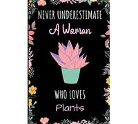 Never Underestimate A Woman Who Loves Plants Journal: Notebook Gift For Plants Lovers - A Woman Notebook for School, Writing & Notes With Cute Plants ... Lined Pages - Plants Floral Print Notebook