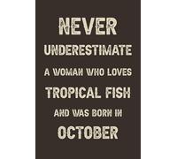 Never underestimate a woman who loves Tropical fish and was born in October: A perfect gift for Tropical fish lovers born in October | Funny Gift For ... | Size ”6x9” Lined Notebook | 110 Pages