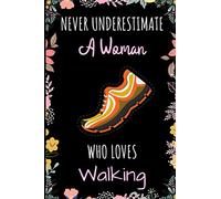 Never Underestimate A Woman Who Loves Walking Notebook: A Nice Floral Notebook Gift For Walking Lovers | Cute Gift For Christmas ,Valentine Day ... 9 Inch - 110 Pages | Walking Lovers Notebook