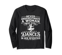 Never Underestimate A Woman Who Still Dances in Her 70's Long Sleeve T-Shirt